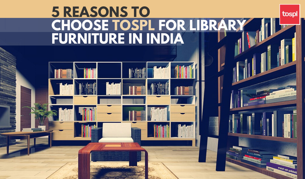 5 Reasons to choose TOSPL for Library Furniture in India